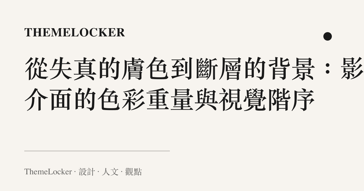 從失真的膚色到斷層的背景:影視介面的色彩重量與視覺階序