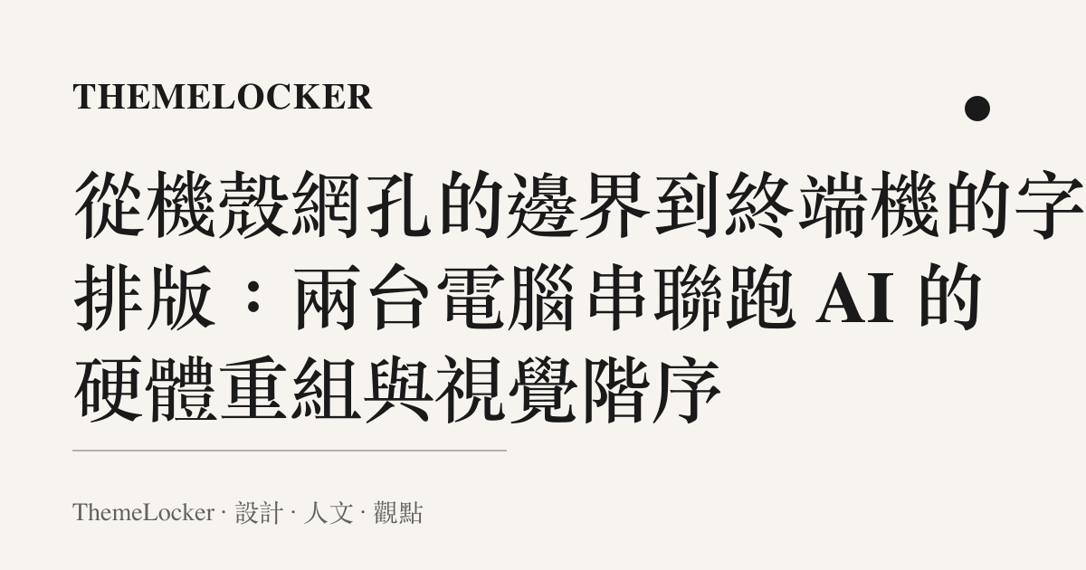 從機殼網孔的邊界到終端機的字元排版：兩臺電腦串聯跑 AI 的硬體重組與視覺階序
