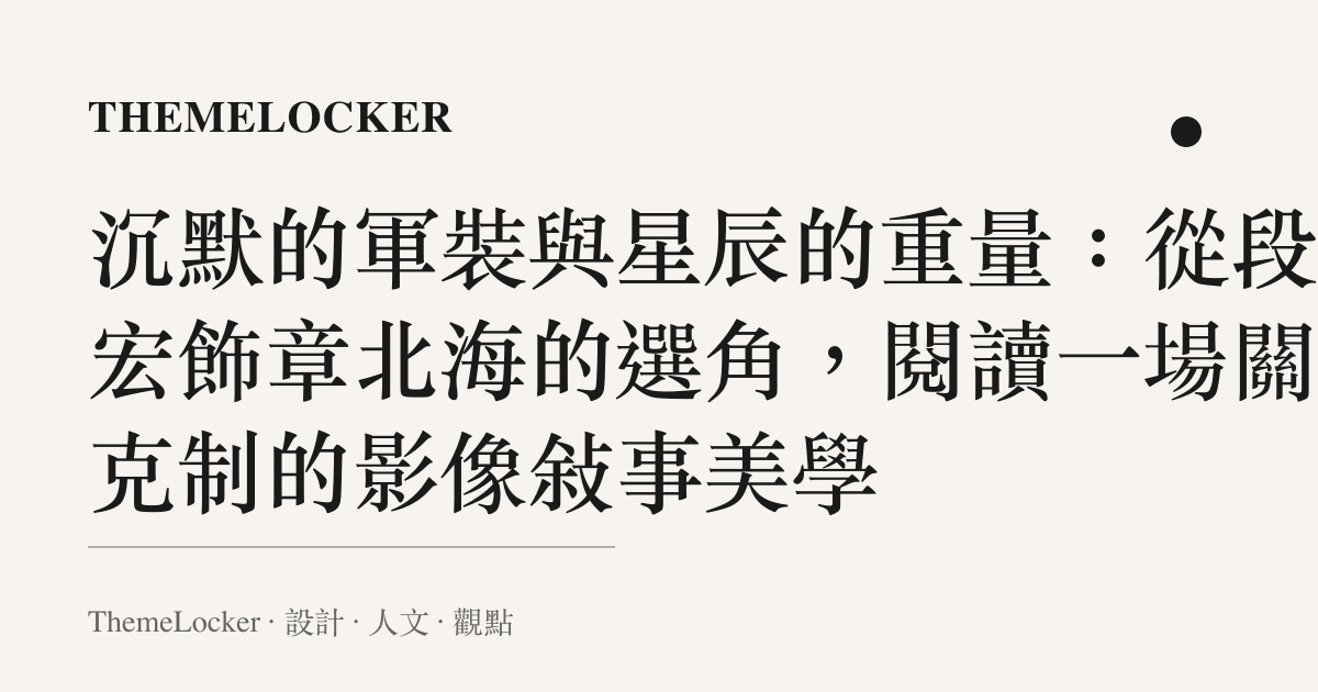 沉默的軍裝與星辰的重量：從段奕宏飾章北海的選角，閱讀一場關於克制的影像敘事美學