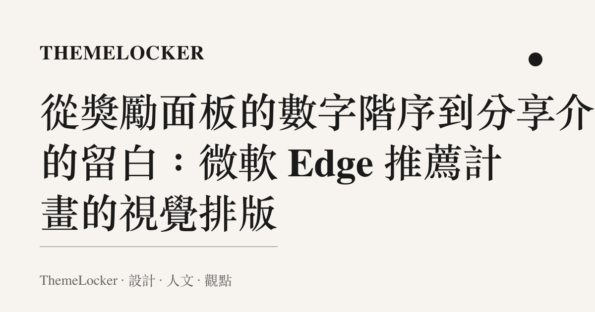 從獎勵面板的數字階序到分享介面的留白：微軟 Edge 推薦計畫的視覺排版