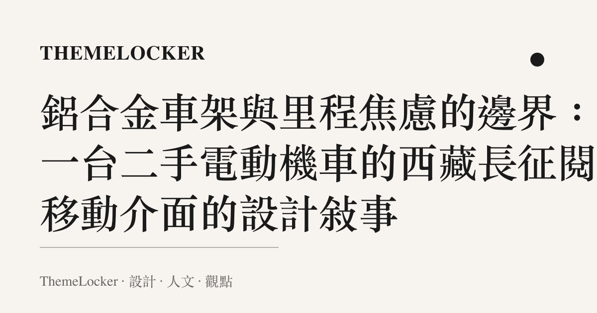 鋁合金車架與裏程焦慮的邊界:從一臺二手電動機車的西藏長徵閱讀移動介面的設計敘事