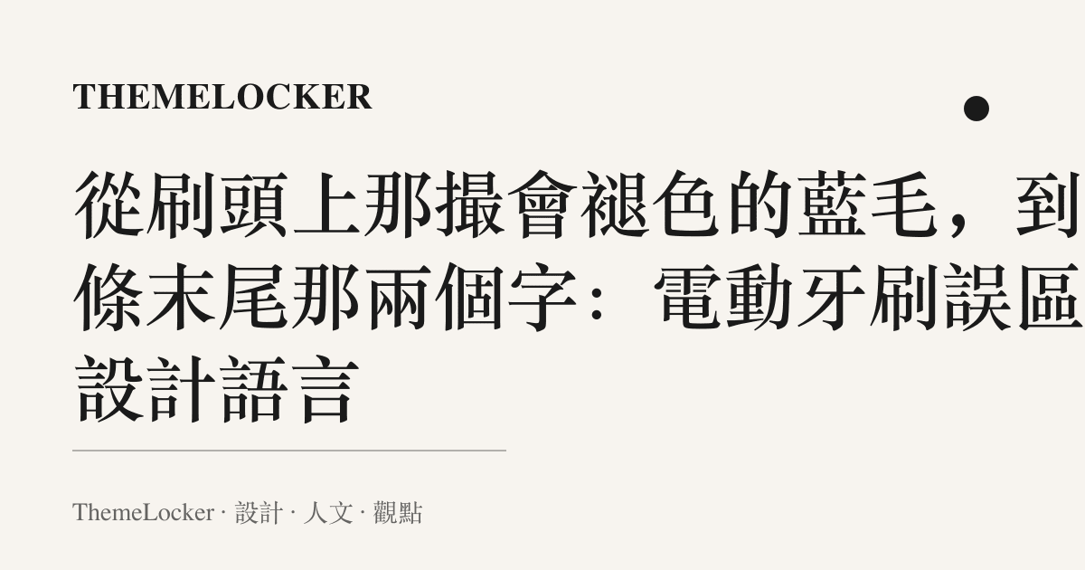 從刷頭上那撮會褪色的藍毛,到詞條末尾那兩個字:電動牙刷誤區的設計語言