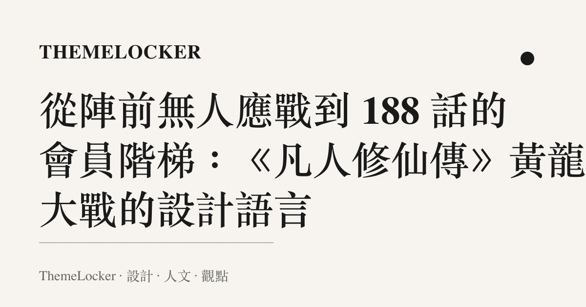從陣前無人應戰到 188 話的會員階梯：《凡人修仙傳》黃龍山大戰的設計語言
