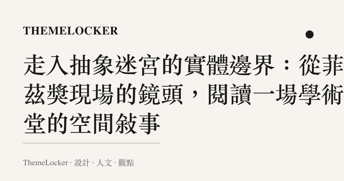 走入抽象迷宮的實體邊界：從菲爾茲獎現場的鏡頭，閱讀一場學術殿堂的空間敘事
