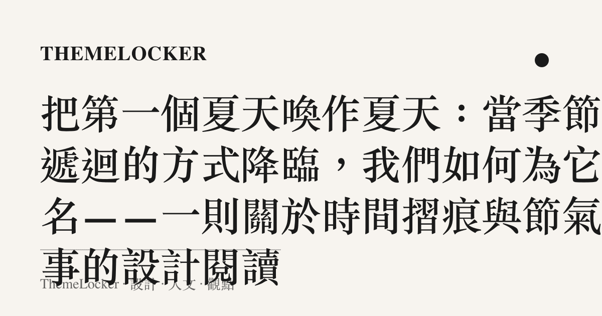 把第一個夏天喚作夏天：當季節以遞迴的方式降臨，我們如何為它命名——一則關於時間摺痕與節氣敘事的設計閱讀