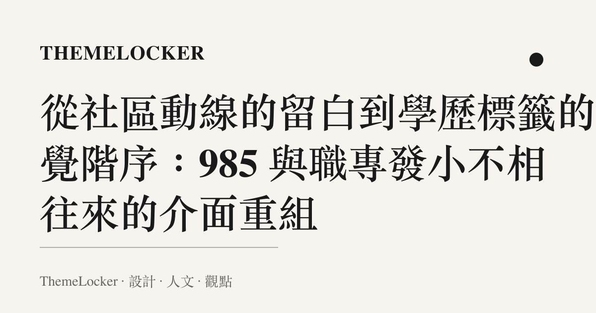 從社區動線的留白到學歷標籤的視覺階序:985 與職專發小不相往來的介面重組