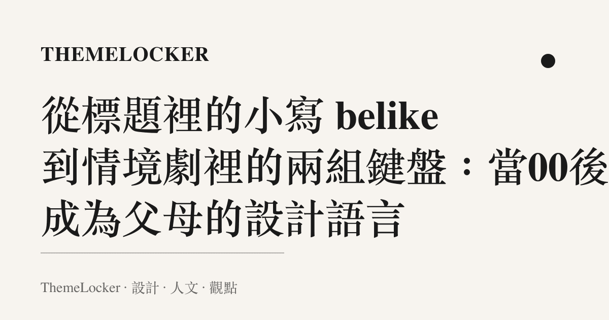 從標題裡的小寫 belike 到情境劇裡的兩組鍵盤：當00後成為父母的設計語言
