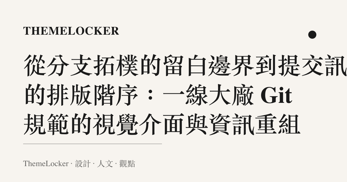 從分支拓樸的留白邊界到提交訊息的排版階序:一線大廠 Git 規範的視覺介面與資訊重組