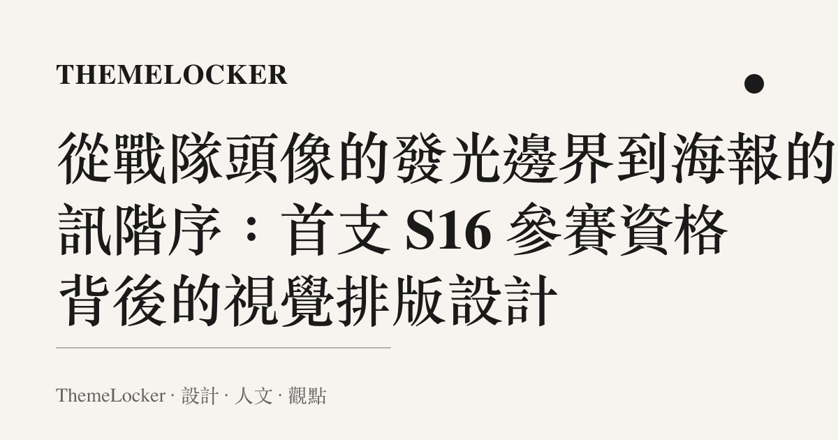 從戰隊頭像的發光邊界到海報的資訊階序:首支 S16 參賽資格背後的視覺排版設計