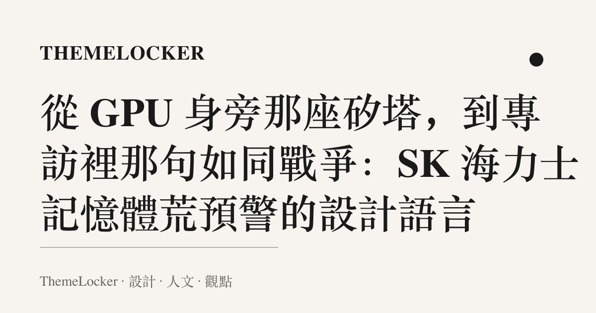 從 GPU 身旁那座矽塔,到專訪裡那句如同戰爭:SK 海力士記憶體荒預警的設計語言