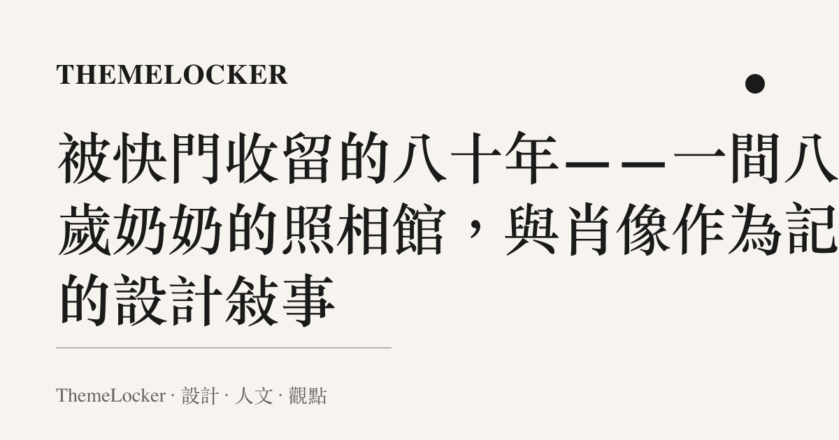 被快門收留的八十年——一間八十歲奶奶的照相館,與肖像作為記憶的設計敘事