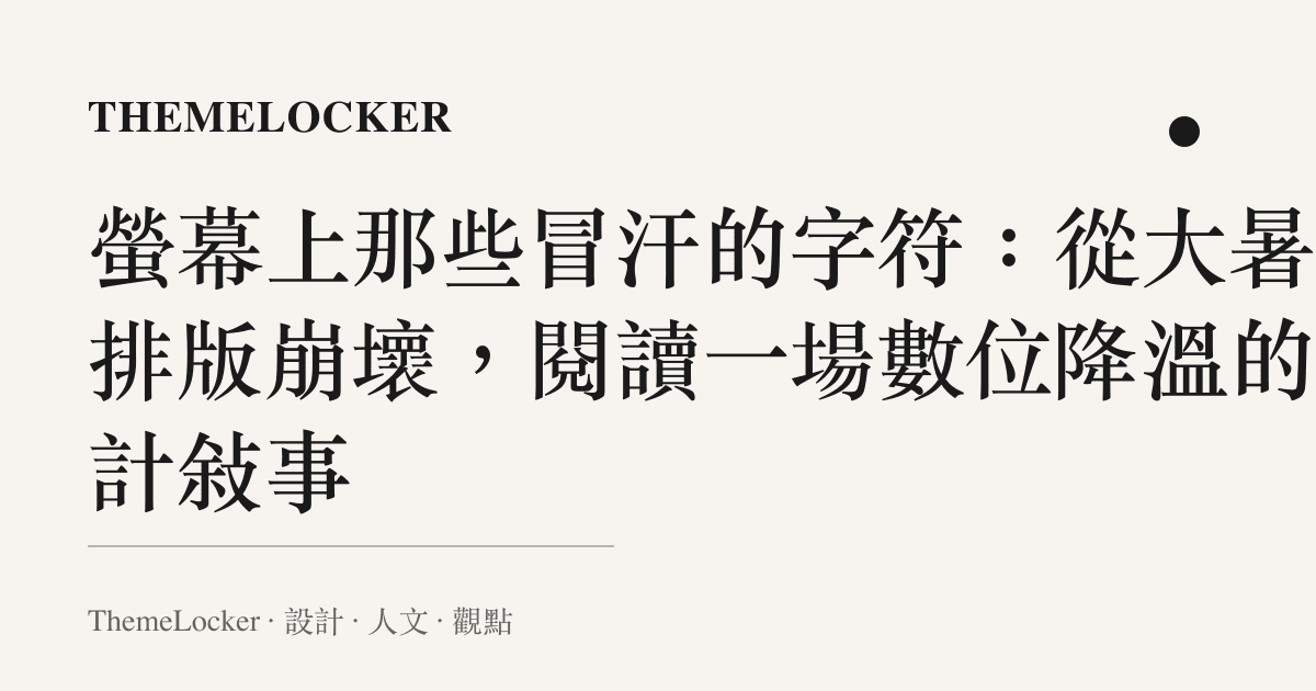 螢幕上那些冒汗的字符：從大暑的排版崩壞，閱讀一場數位降溫的設計敘事