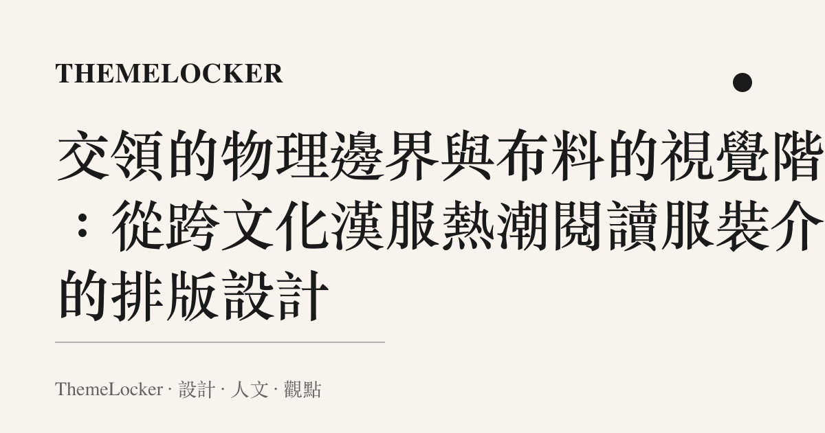 交領的物理邊界與布料的視覺階序：從跨文化漢服熱潮閱讀服裝介面的排版設計