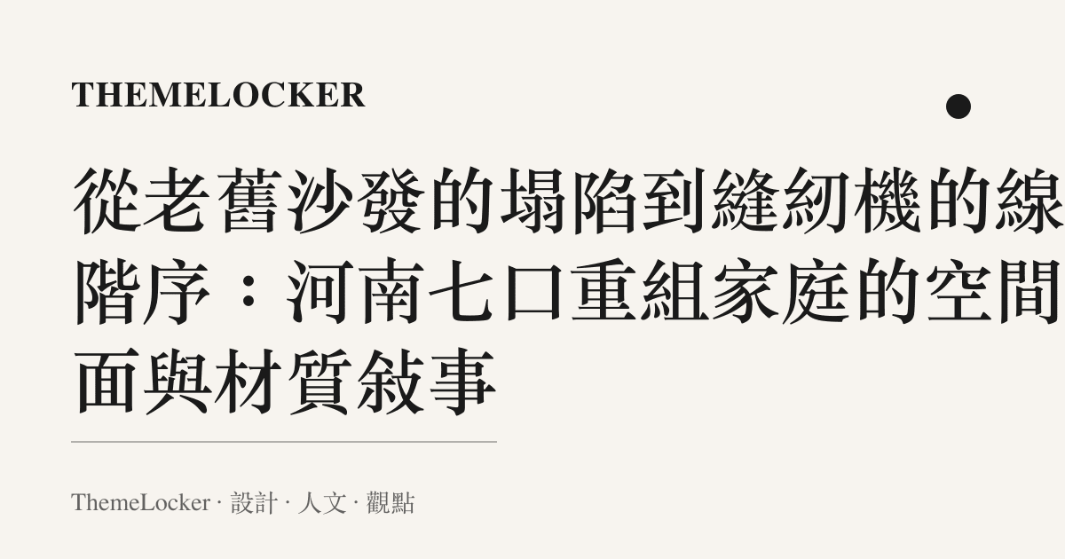 從老舊沙發的塌陷到縫紉機的線軸階序：河南七口重組家庭的空間介面與材質敘事