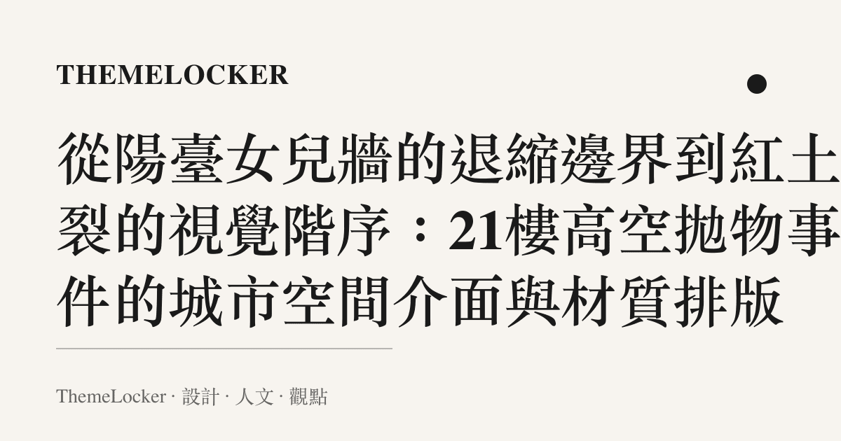 從陽臺女兒牆的退縮邊界到紅土碎裂的視覺階序：21樓高空拋物事件的城市空間介面與材質排版