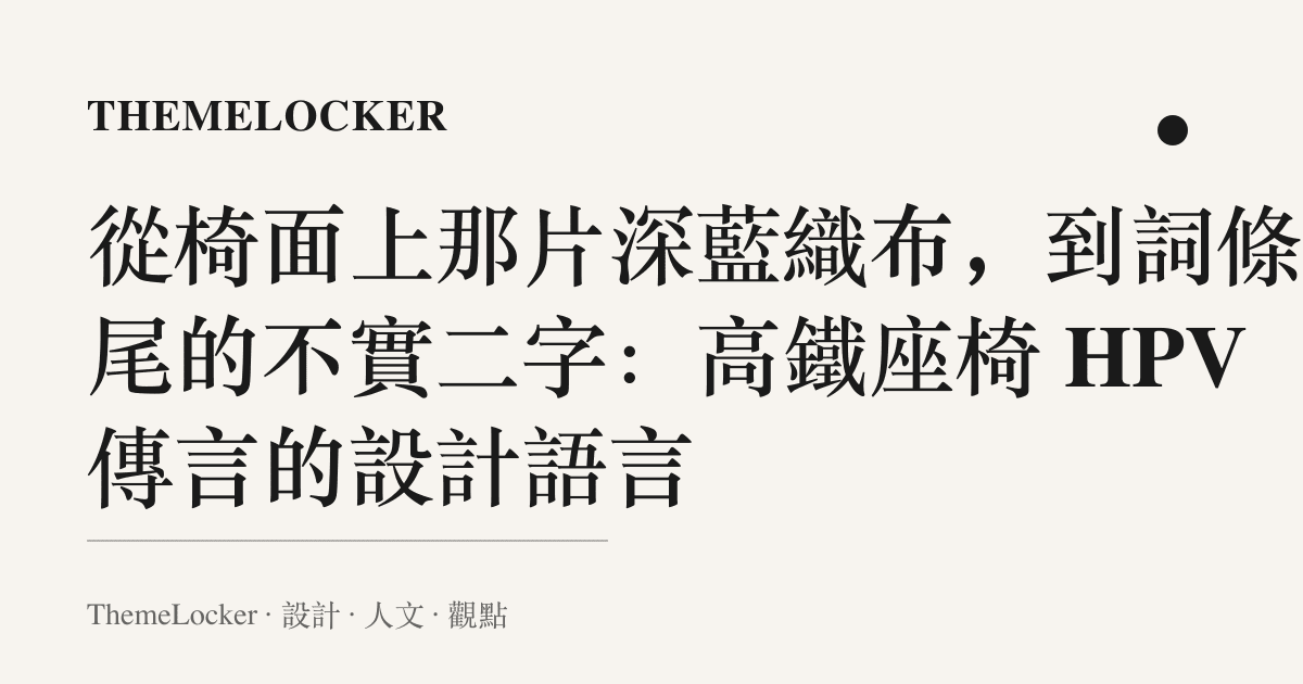 從椅面上那片深藍織布,到詞條末尾的不實二字:高鐵座椅 HPV 傳言的設計語言