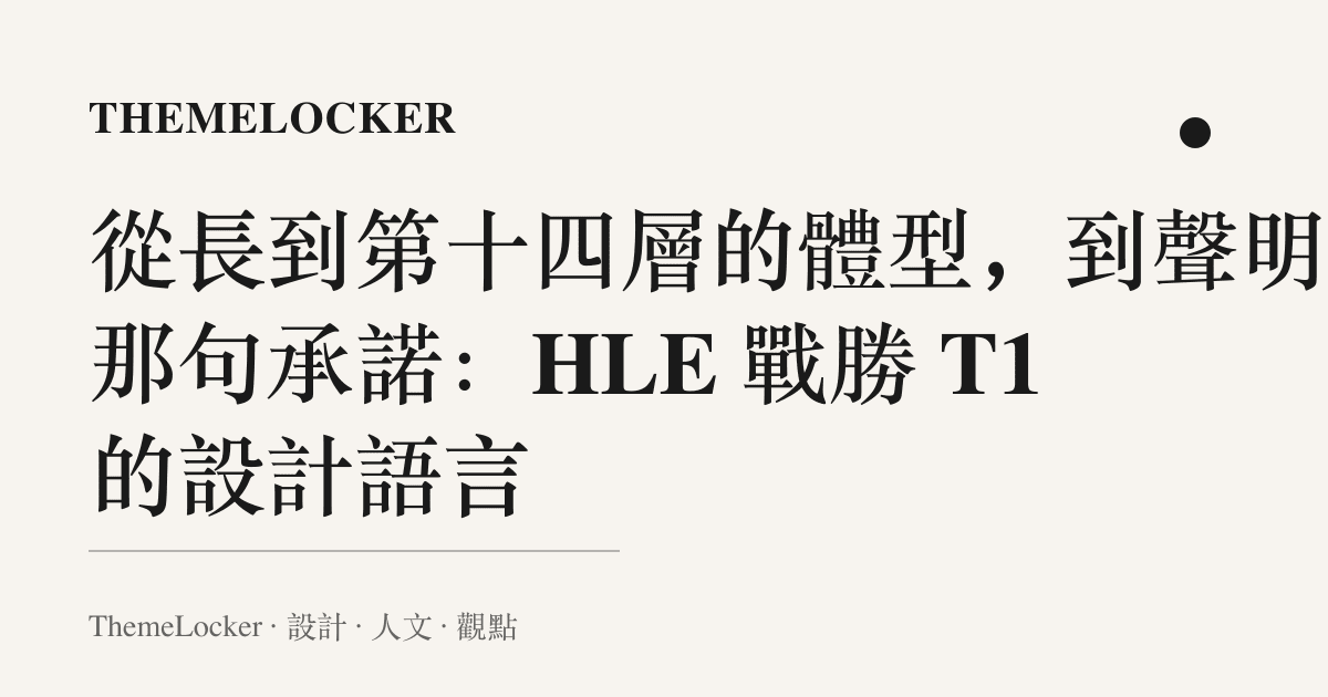 從長到第十四層的體型,到聲明裡那句承諾:HLE 戰勝 T1 的設計語言