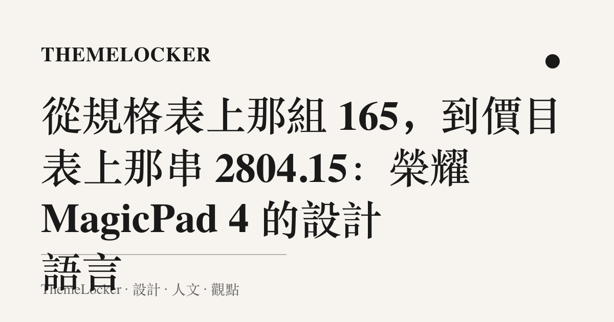 從規格表上那組 165，到價目表上那串 2804.15：榮耀 MagicPad 4 的設計語言