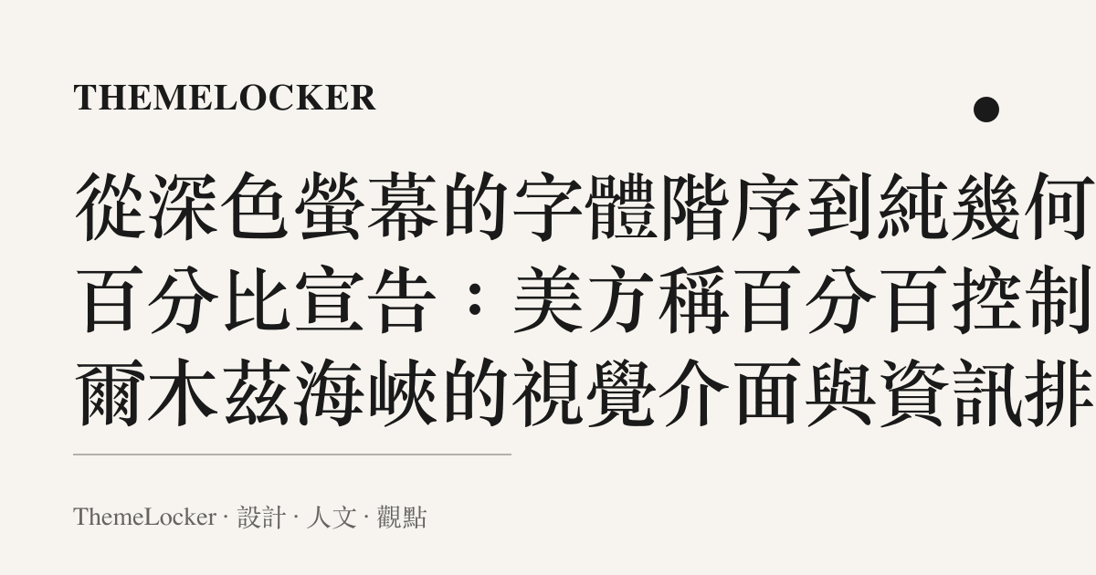 從深色螢幕的字體階序到純幾何的百分比宣告:美方稱百分百控制霍爾木茲海峽的視覺介面與資訊排版