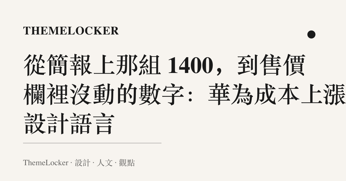 從簡報上那組 1400，到售價欄裡沒動的數字：華為成本上漲的設計語言