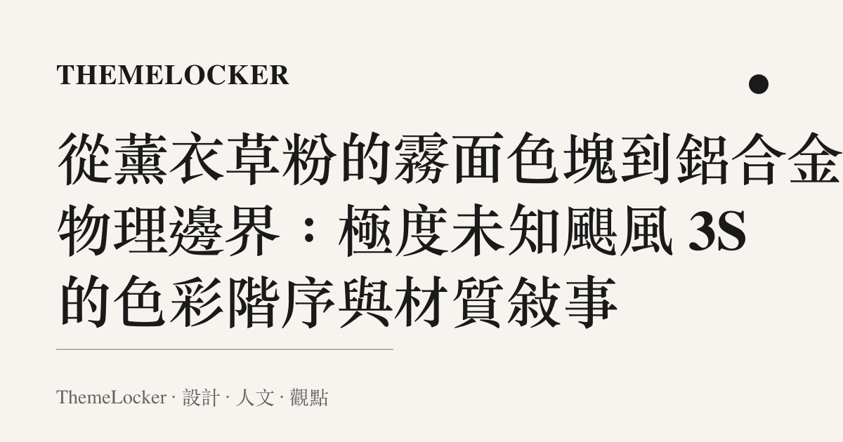 從薰衣草粉的霧面色塊到鋁合金的物理邊界：極度未知颶風 3S 的色彩階序與材質敘事