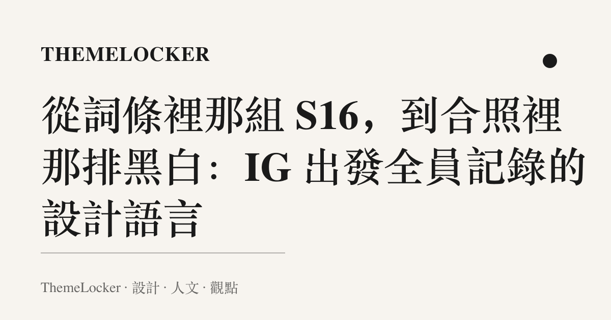 從詞條裡那組 S16,到合照裡那排黑白:IG 出發全員記錄的設計語言