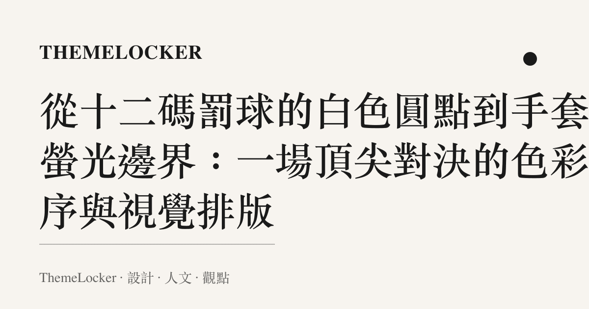 從十二碼罰球的白色圓點到手套的螢光邊界：一場頂尖對決的色彩階序與視覺排版