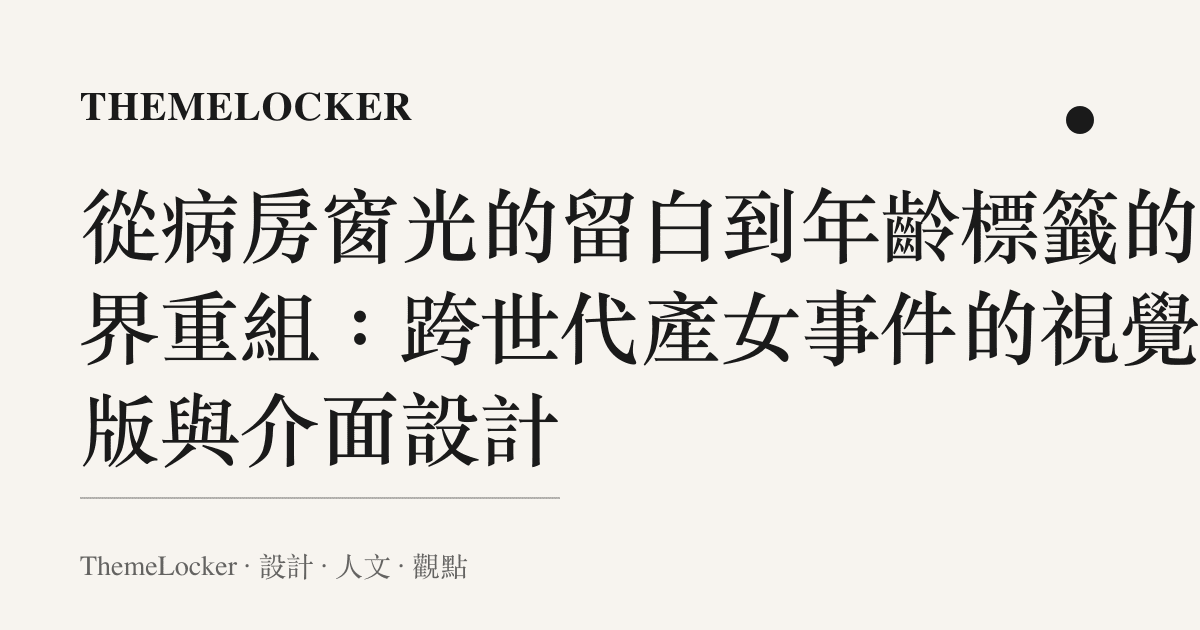 從病房窗光的留白到年齡標籤的邊界重組：跨世代產女事件的視覺排版與介面設計