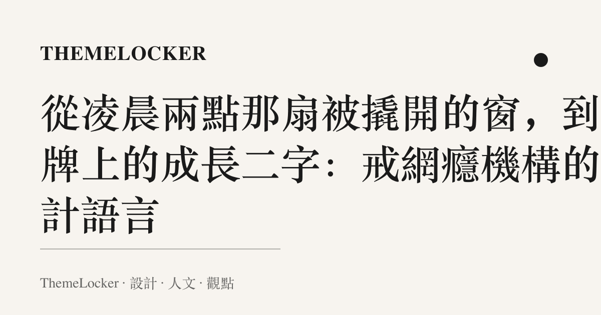 從凌晨兩點那扇被撬開的窗,到招牌上的成長二字:戒網癮機構的設計語言