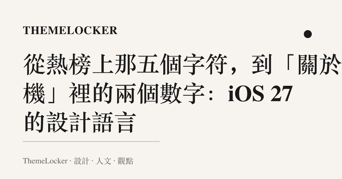 從熱榜上那五個字符,到「關於本機」裡的兩個數字:iOS 27 的設計語言