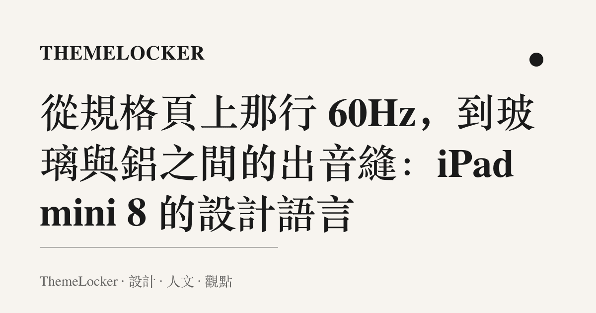 從規格頁上那行 60Hz,到玻璃與鋁之間的出音縫:iPad mini 8 的設計語言