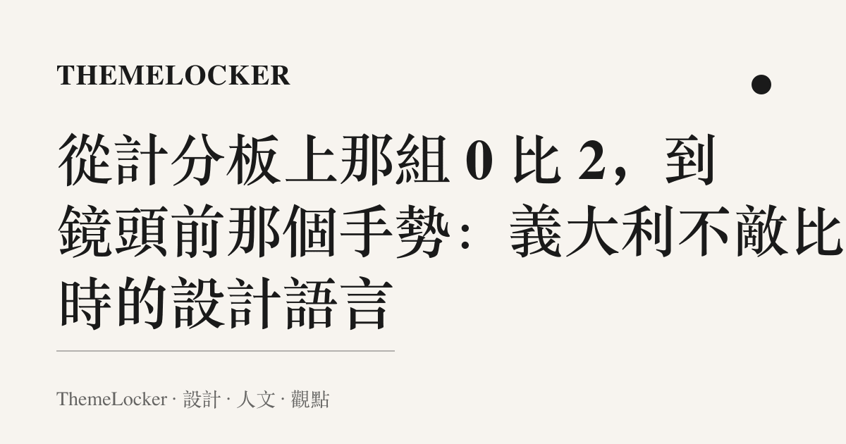 從計分板上那組 0 比 2,到鏡頭前那個手勢:義大利不敵比利時的設計語言