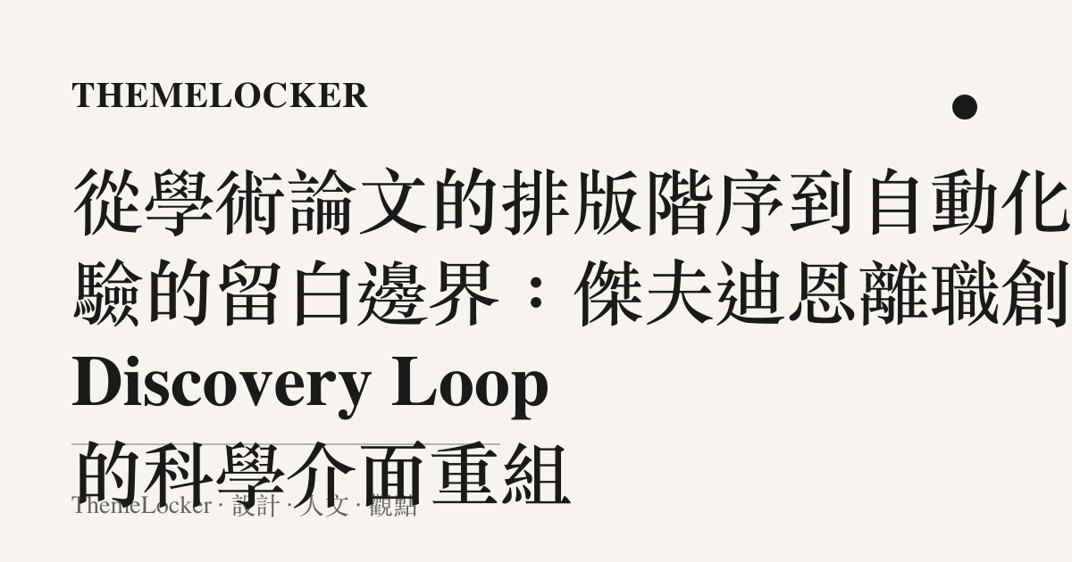 從學術論文的排版階序到自動化實驗的留白邊界：傑夫迪恩離職創辦 Discovery Loop 的科學介面重組
