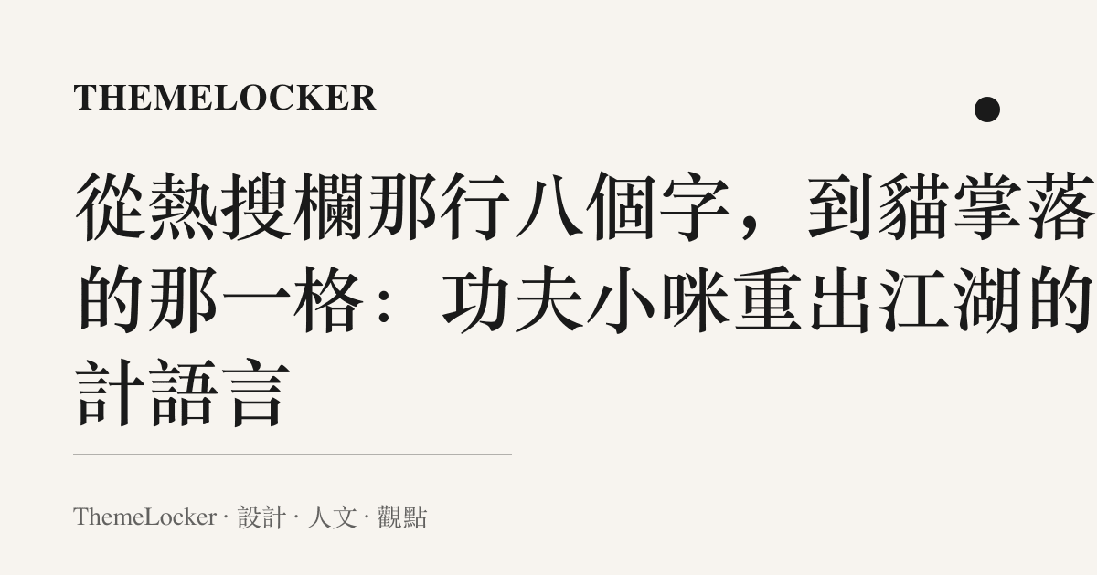 從熱搜欄那行八個字,到貓掌落下的那一格:功夫小咪重出江湖的設計語言