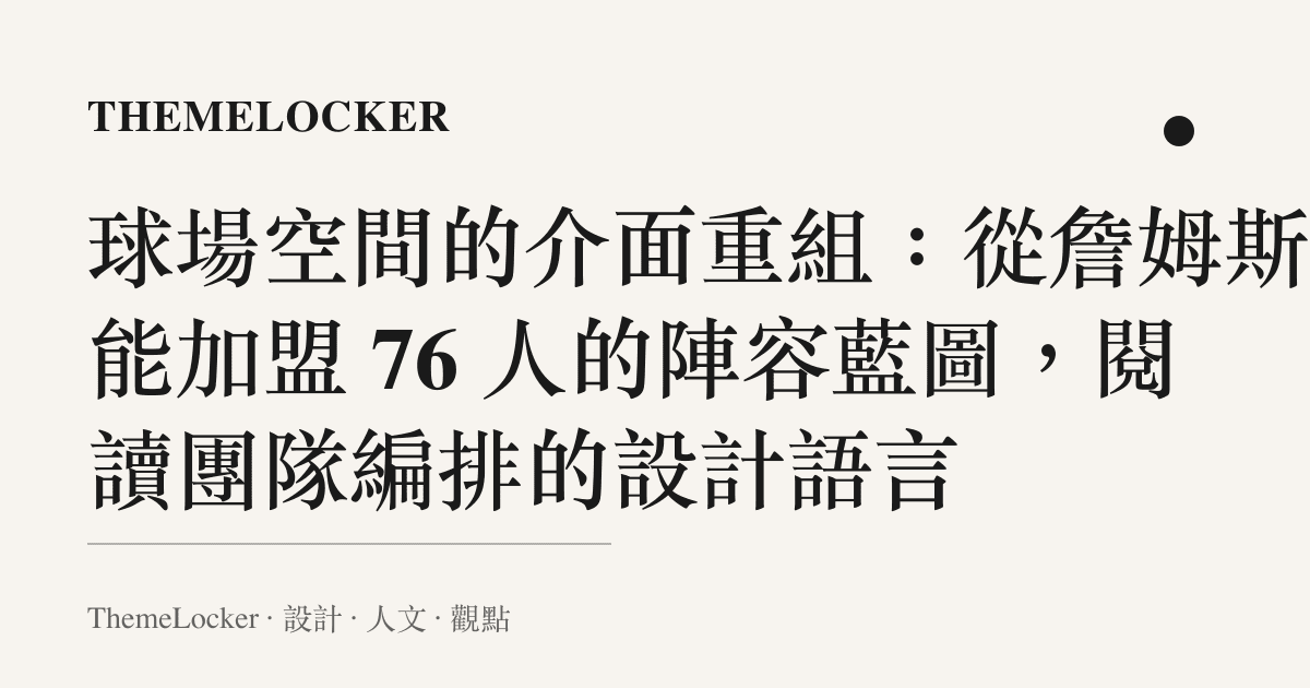 球場空間的介面重組：從詹姆斯可能加盟 76 人的陣容藍圖，閱讀團隊編排的設計語言