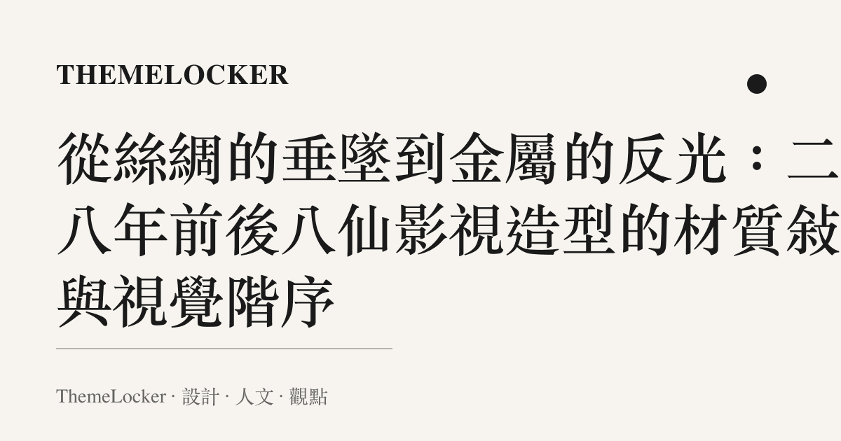 從絲綢的垂墜到金屬的反光:二十八年前後八仙影視造型的材質敘事與視覺階序