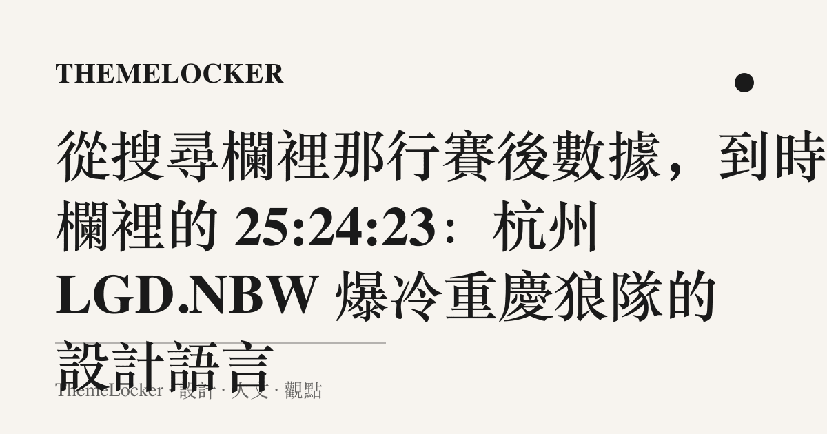 從搜尋欄裡那行賽後數據，到時長欄裡的 25:24:23：杭州LGD.NBW 爆冷重慶狼隊的設計語言