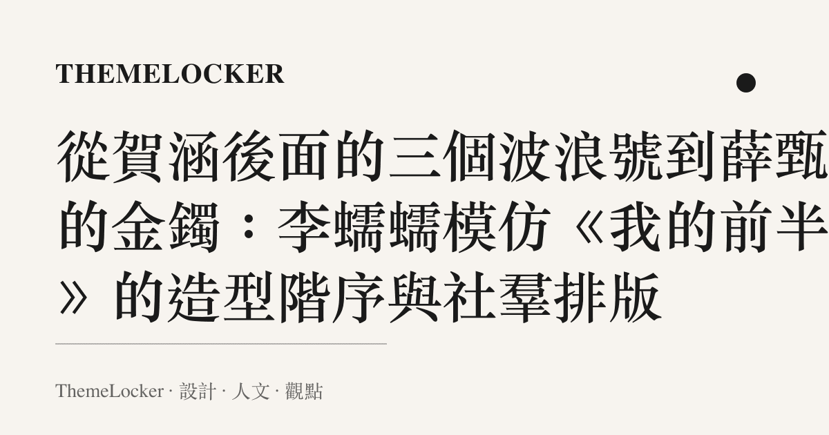 從賀涵後面的三個波浪號到薛甄珠的金鐲:李蠕蠕模仿《我的前半生》的造型階序與社羣排版
