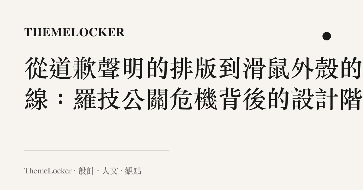 從道歉聲明的排版到滑鼠外殼的曲線:羅技公關危機背後的設計階序