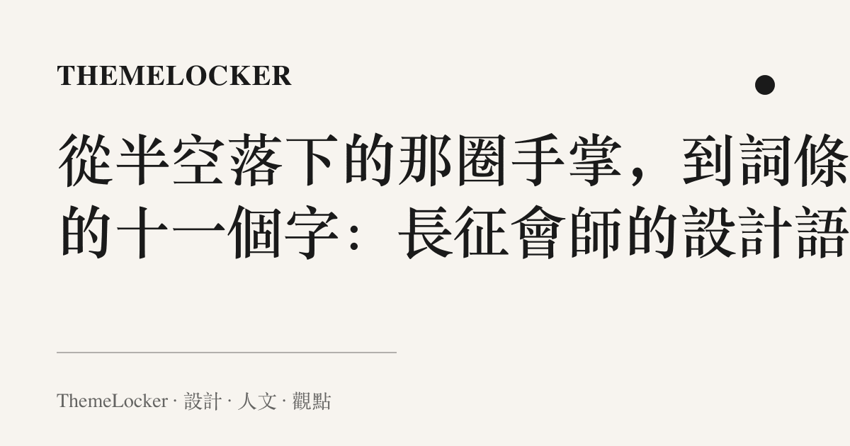 從半空落下的那圈手掌，到詞條裡的十一個字：長徵會師的設計語言