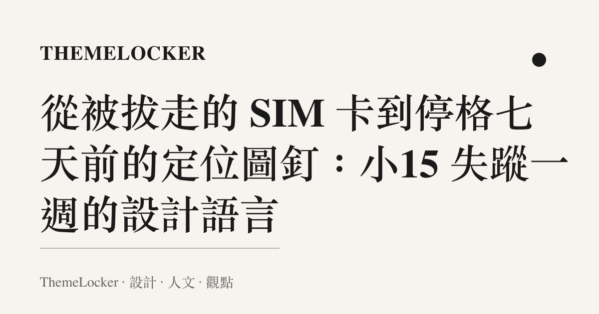 從被拔走的 SIM 卡到停格七天前的定位圖釘:小15 失蹤一週的設計語言