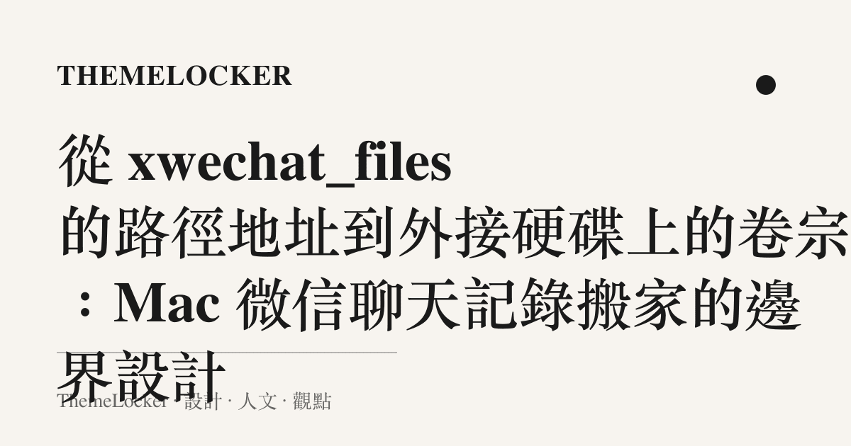 從 xwechat_files 的路徑地址到外接硬碟上的卷宗:Mac 微信聊天記錄搬家的邊界設計