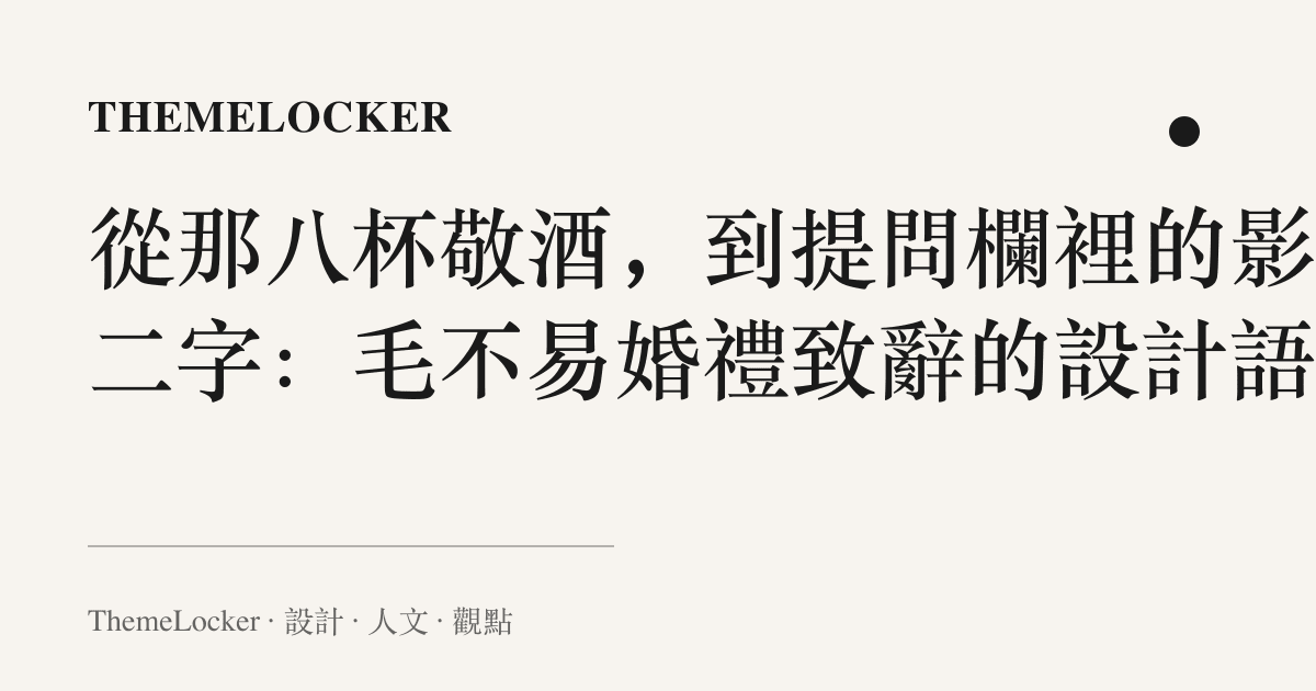 從那八杯敬酒,到提問欄裡的影響二字:毛不易婚禮致辭的設計語言