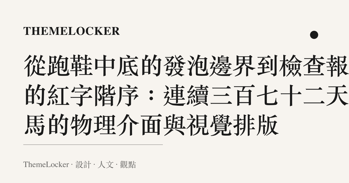 從跑鞋中底的發泡邊界到檢查報表的紅字階序:連續三百七十二天全馬的物理介面與視覺排版