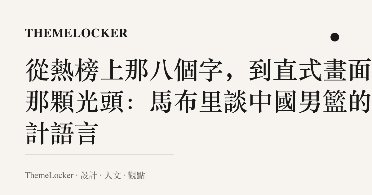 從熱榜上那八個字，到直式畫面裡那顆光頭：馬布裏談中國男籃的設計語言