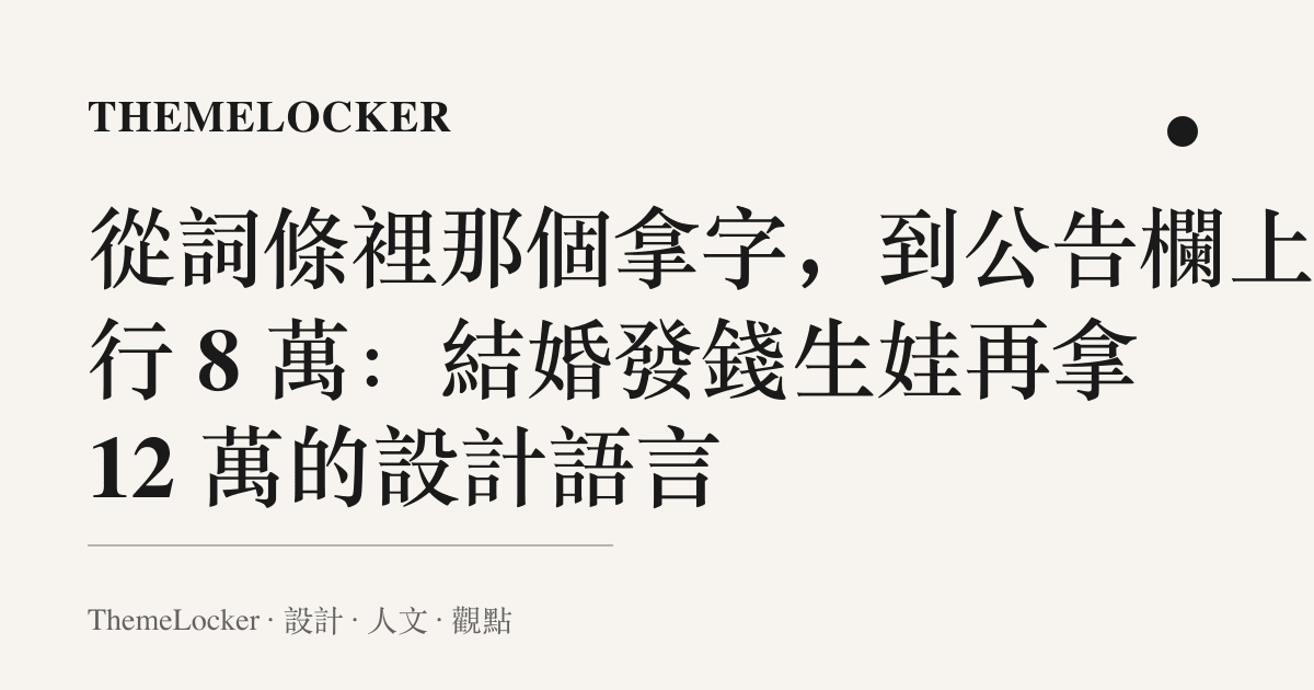 從詞條裡那個拿字,到公告欄上那行 8 萬:結婚發錢生娃再拿 12 萬的設計語言