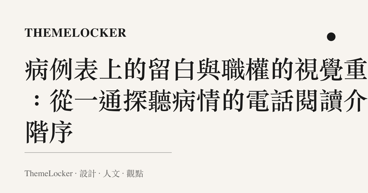 病例表上的留白與職權的視覺重量：從一通探聽病情的電話閱讀介面階序