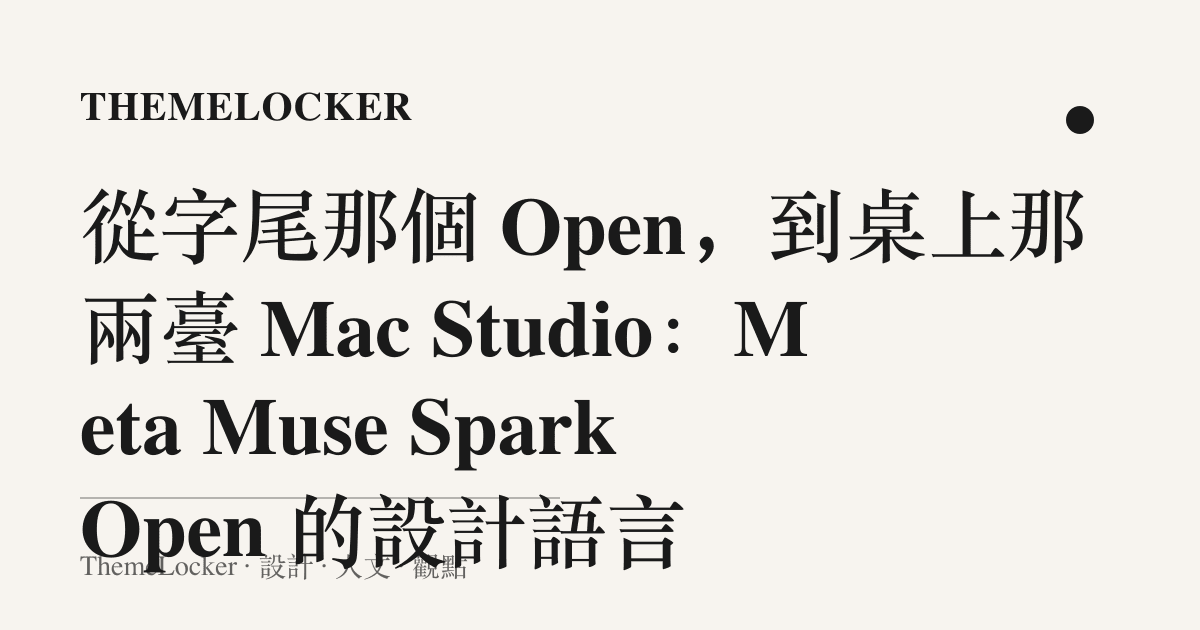 從字尾那個 Open,到桌上那兩臺 Mac Studio:Meta Muse Spark Open 的設計語言
