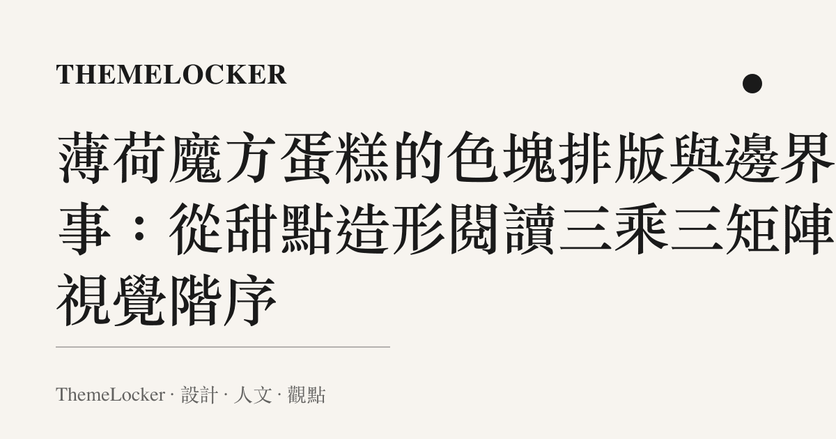 薄荷魔方蛋糕的色塊排版與邊界敘事：從甜點造形閱讀三乘三矩陣的視覺階序