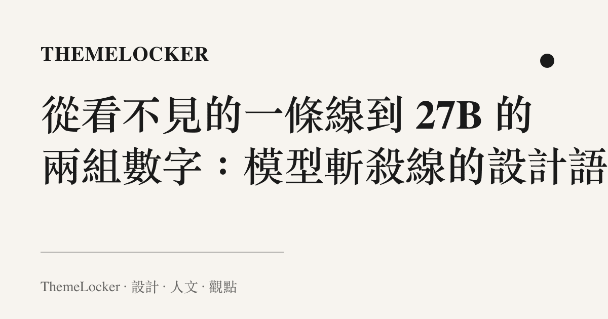 從看不見的一條線到 27B 的兩組數字：模型斬殺線的設計語言
